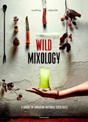 Wild Mixology: A Guide to Foraging Natural Cock... 8891812269 Book Cover