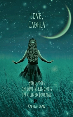 love, Cadhla: 500 quotes on Love and Kindness i... 0578360780 Book Cover