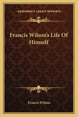 Francis Wilson's Life Of Himself 1163161942 Book Cover