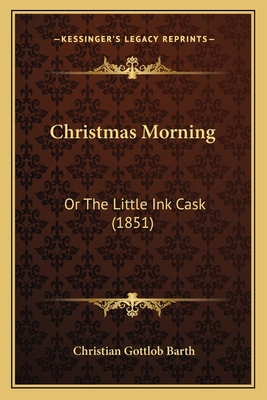 Christmas Morning: Or The Little Ink Cask (1851) 1166572129 Book Cover