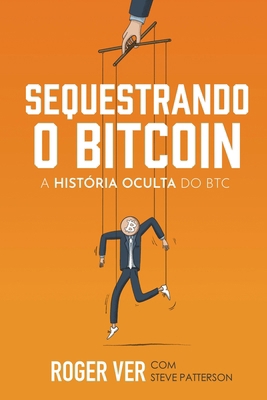 Sequestrando o Bitcoin: A História Oculta do BTC [Portuguese] B0DQYMXQFX Book Cover