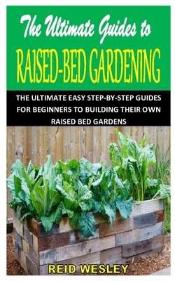 THE ULTIMATE GUIDES TO RAISED-BED GARDENING: THE ULTIMATE EASY STEP-BY-STEP GUIDES FOR BEGINNERS TO BUILDING THEIR OWN RAISED BED GARDENS B08JB9YPZR Book Cover