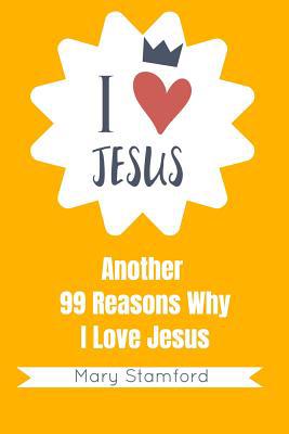 I Love Jesus: Another 99 Reasons Why I Love Jesus 109236997X Book Cover