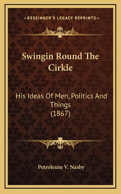 Swingin Round the Cirkle: His Ideas of Men, Pol... 1164340867 Book Cover