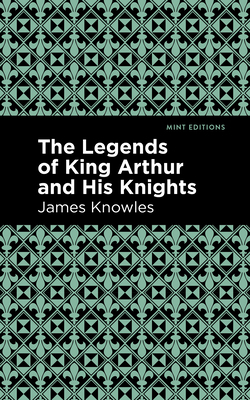 The Legends of King Arthur and His Knights 1513219529 Book Cover