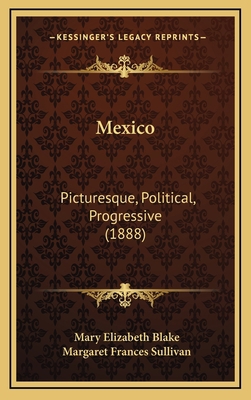 Mexico: Picturesque, Political, Progressive (1888) 1167091817 Book Cover