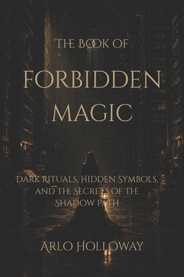 The Book of Forbidden Magic: Ancient Rituals, C... B0H2DPX1LL Book Cover