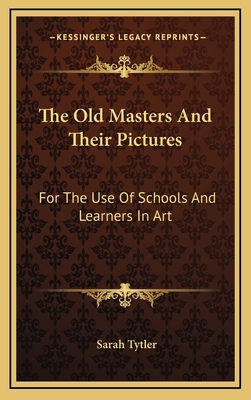 The Old Masters and Their Pictures: For the Use... 1163672653 Book Cover