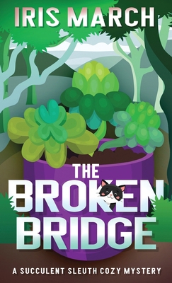 The Broken Bridge: A Succulent Sleuth Cozy Mystery B0CV8VZPP3 Book Cover