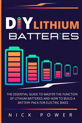 Paperback DIY Lithium Batteries: The Essential Guide to Master the Function of Lithium Batteries and How to Build a Battery Pack for Electric Bikes Book