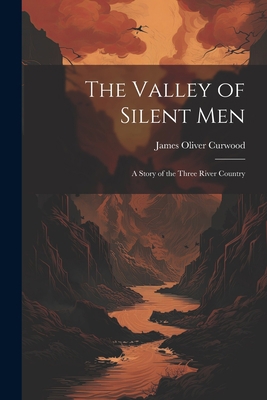 The Valley of Silent Men: A Story of the Three ... 1021200115 Book Cover