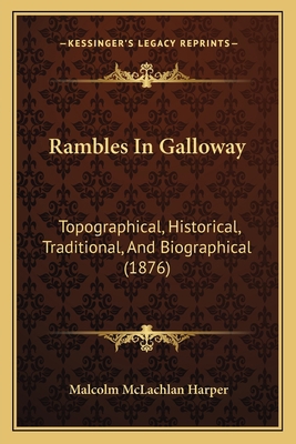 Rambles In Galloway: Topographical, Historical,... 1165686813 Book Cover