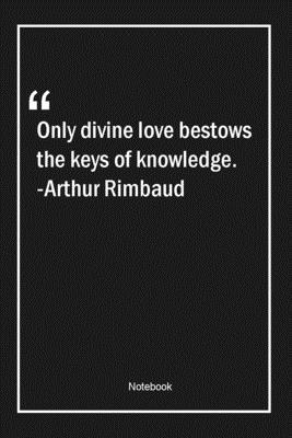Paperback Only divine love bestows the keys of knowledge. -Arthur Rimbaud: Lined Gift Notebook With Unique Touch | Journal | Lined Premium 120 Pages |knowledge Quotes| Book