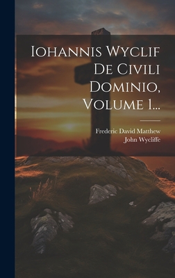 Iohannis Wyclif De Civili Dominio, Volume 1... [Latin] 1020561874 Book Cover