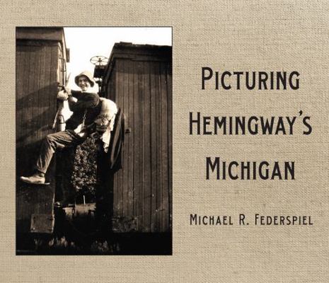 Picturing Hemingway's Michigan 0814353347 Book Cover