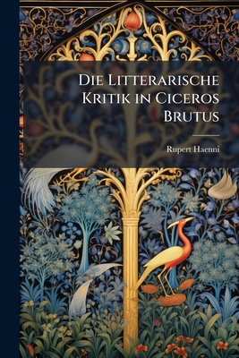 Die Litterarische Kritik in Ciceros Brutus [German] 1148815783 Book Cover