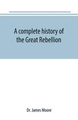 A complete history of the Great Rebellion; or, ... 9389169402 Book Cover