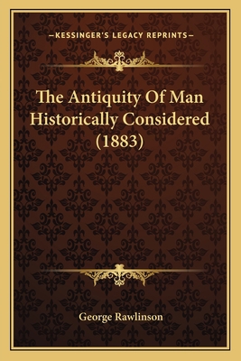 The Antiquity Of Man Historically Considered (1... 1166918963 Book Cover