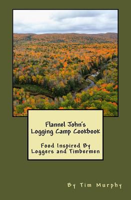 Flannel John's Logging Camp Cookbook: Food Insp... 1530422965 Book Cover