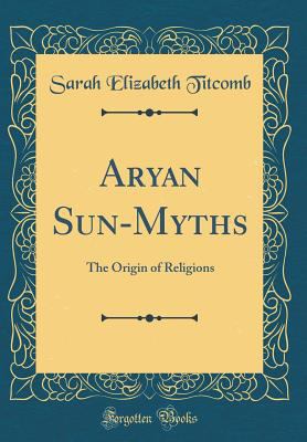 Aryan Sun-Myths: The Origin of Religions (Class... 026616790X Book Cover