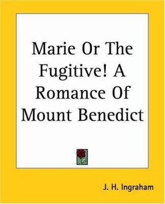 Marie Or The Fugitive! A Romance Of Mount Benedict 1419132660 Book Cover