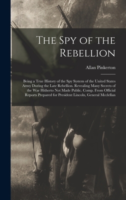 The Spy of the Rebellion: Being a True History ... 1017995664 Book Cover