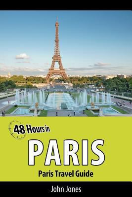 48 Hours in Paris: Paris Travel Guide 147017412X Book Cover