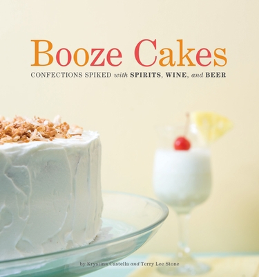 Booze Cakes: Confections Spiked with Spirits, W... 1594744238 Book Cover