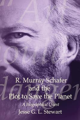 R. Murray Schafer and the Plot to Save the Plan... 0992007305 Book Cover