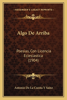 Algo De Arriba: Poesias, Con Licencia Eclesiast... [Italian] 1167632052 Book Cover