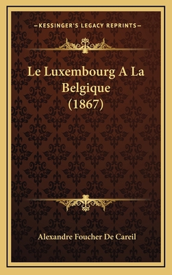 Le Luxembourg A La Belgique (1867) [French] 1168780624 Book Cover