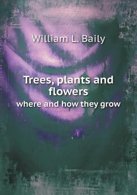 Trees, plants and flowers where and how they grow 5518784473 Book Cover