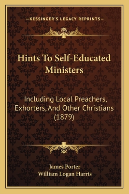 Hints To Self-Educated Ministers: Including Loc... 1166605507 Book Cover