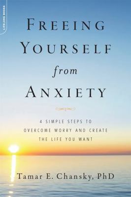 Freeing Yourself from Anxiety: 4 Simple Steps t... 0738214833 Book Cover