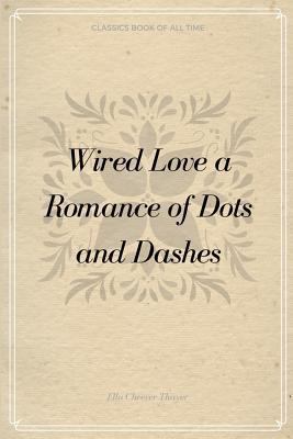 Wired Love a Romance of Dots and Dashes 1548233625 Book Cover