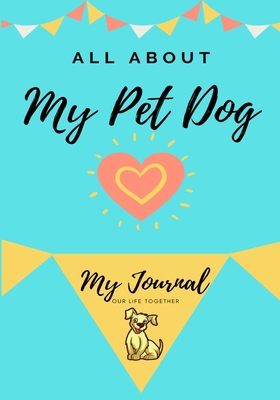 About My Pet Dog: My Pet Journal 1922453897 Book Cover