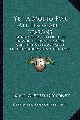 Yet, A Motto For All Times And Seasons: Being A... 1165770105 Book Cover