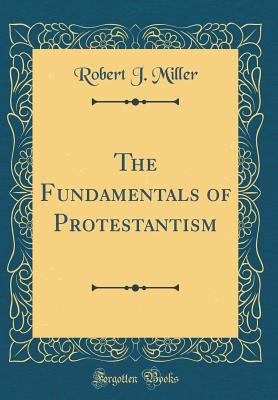 The Fundamentals of Protestantism (Classic Repr... 0265454573 Book Cover