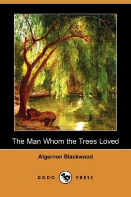 The Man Whom the Trees Loved (Dodo Press) 1406520764 Book Cover