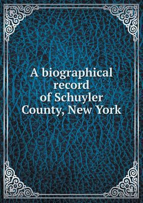 A biographical record of Schuyler County, New York 5518733054 Book Cover