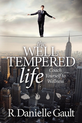 The Well-Tempered Life: Coach Yourself to Wellness 1614481822 Book Cover