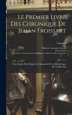 Le Premier Livre Des Chronique De Jehan Froissa... [French] 1016793731 Book Cover