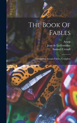 The Book Of Fables: Containing Aesop's Fables, ... 1015547907 Book Cover