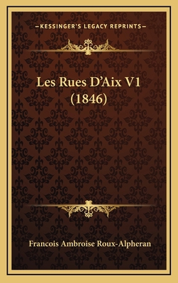 Les Rues D'Aix V1 (1846) [French] 1167989155 Book Cover