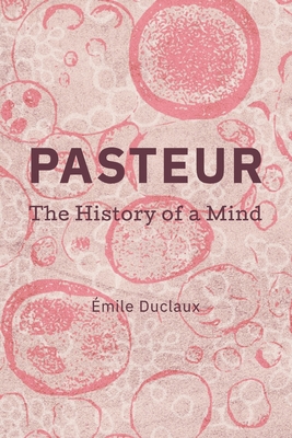 Pasteur: The History of A Mind B088MXBFZ2 Book Cover