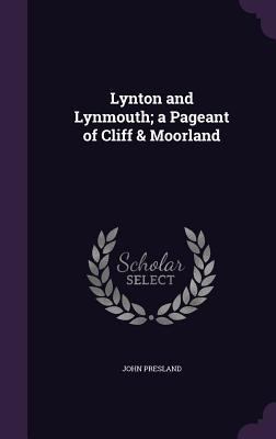 Lynton and Lynmouth; a Pageant of Cliff & Moorland 1355254256 Book Cover