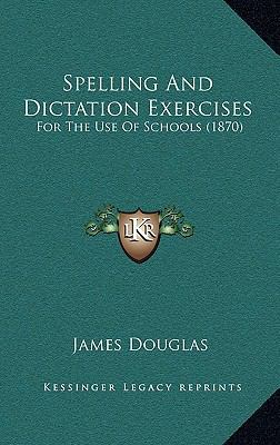 Spelling and Dictation Exercises: For the Use o... 1164972774 Book Cover