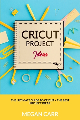 Cricut Project Ideas: The Ultimate Guide To Cri... 1801129738 Book Cover