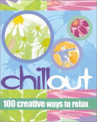 Chill Out: 100 Creative Ways to Relax 1570716730 Book Cover