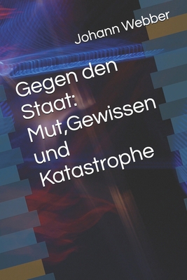 Gegen den Staat: Mut, Gewissen und Katastrophe [German] B0GJS9DFMM Book Cover